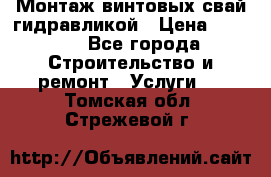 Монтаж винтовых свай гидравликой › Цена ­ 1 745 - Все города Строительство и ремонт » Услуги   . Томская обл.,Стрежевой г.